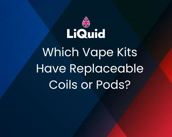 LiQuid title - Which vape kits have replaceable coils or pods?