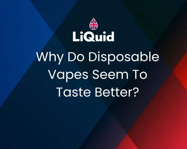 LiQuid header - Why Do Disposable Vapes Seem To Taste Better?