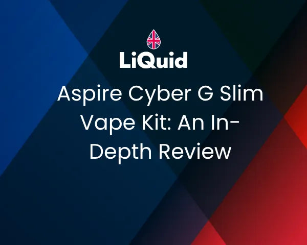 LiQuid header - Aspire Cyber G Slim Vape Kit: An In-Depth Review