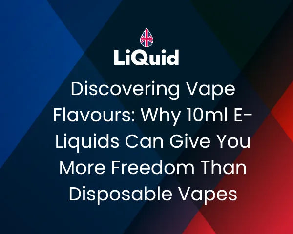Discovering Vape Flavours: Why 10ml E-Liquids Can Give You More Freedom Than Disposable Vapes
