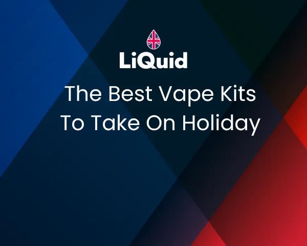 LiQuid header - The Best Vape Kits To Take On Holiday