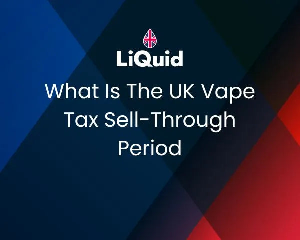 What Is The UK Vape Tax Sell-Through Period?