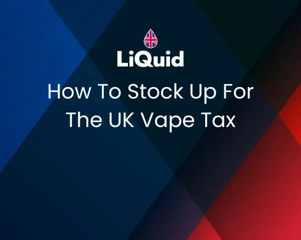 How To Stock Up For The UK Vape Tax