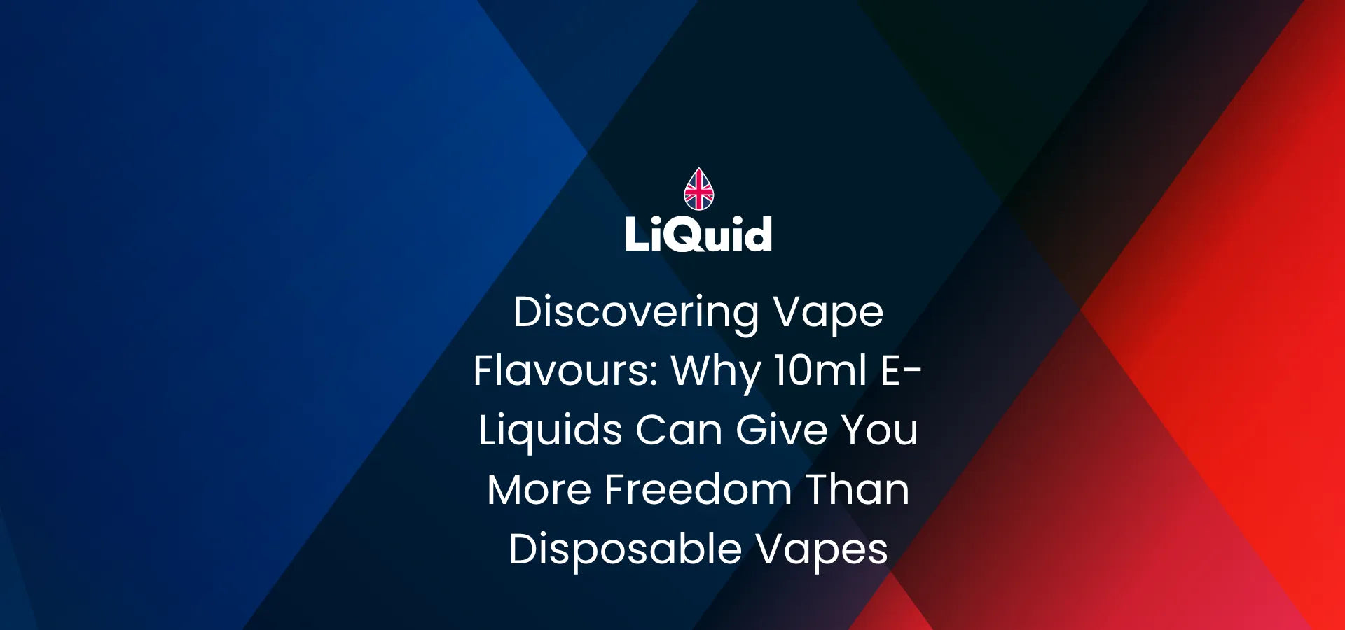 LiQuid header - Discovering Vape Flavours: Why 10ml E-Liquids Can Give You More Freedom Than Disposable Vapes