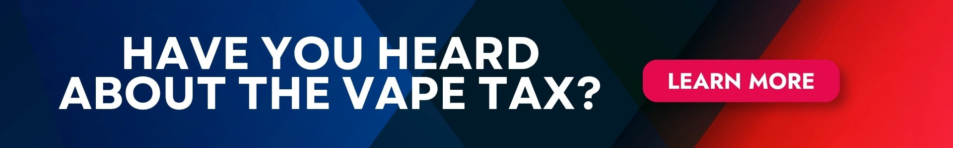 Promotional banner 'have you heard about the vape tax?'