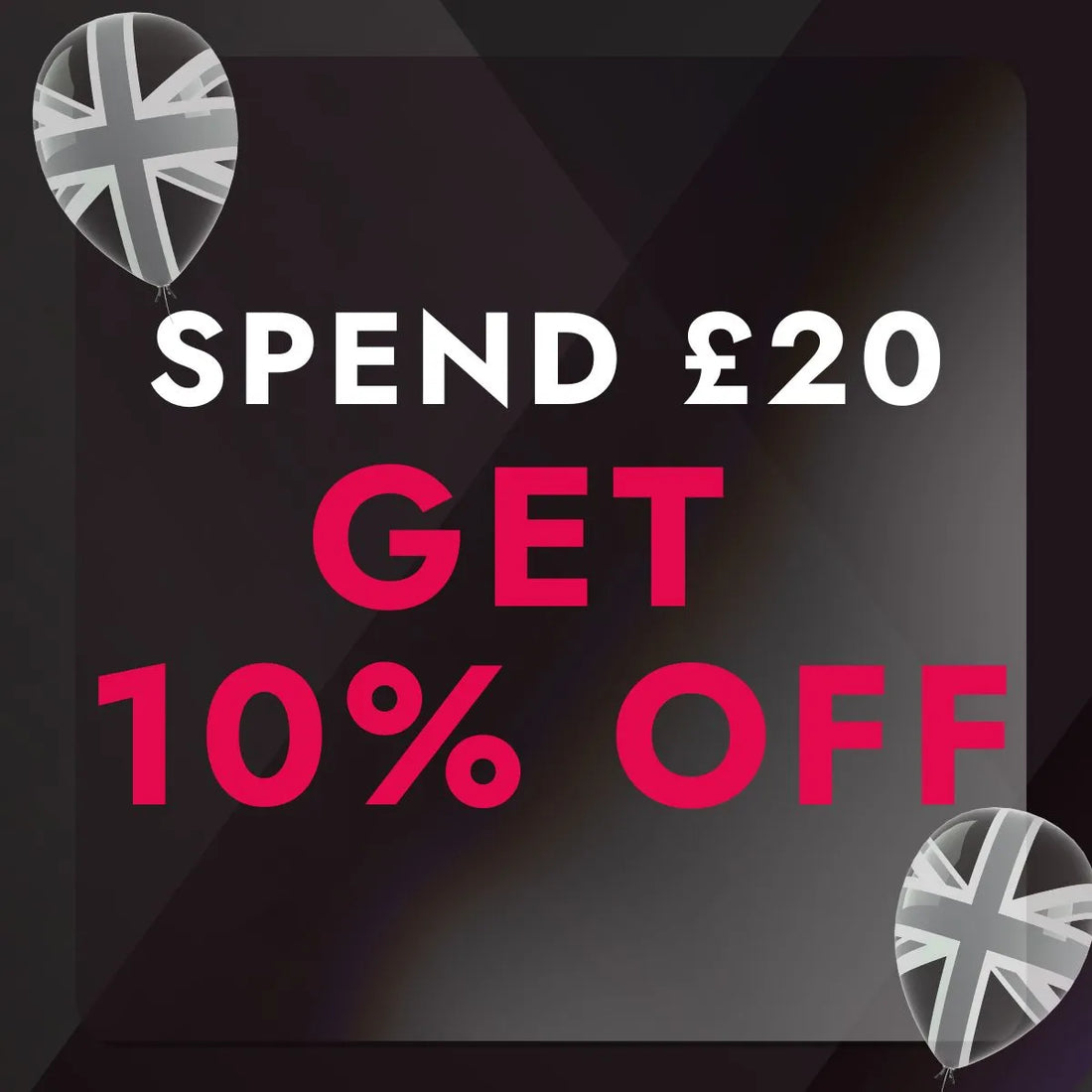 Promotional text 'Spend £20, Get 10% Off' with Union Jack balloons on a dark background